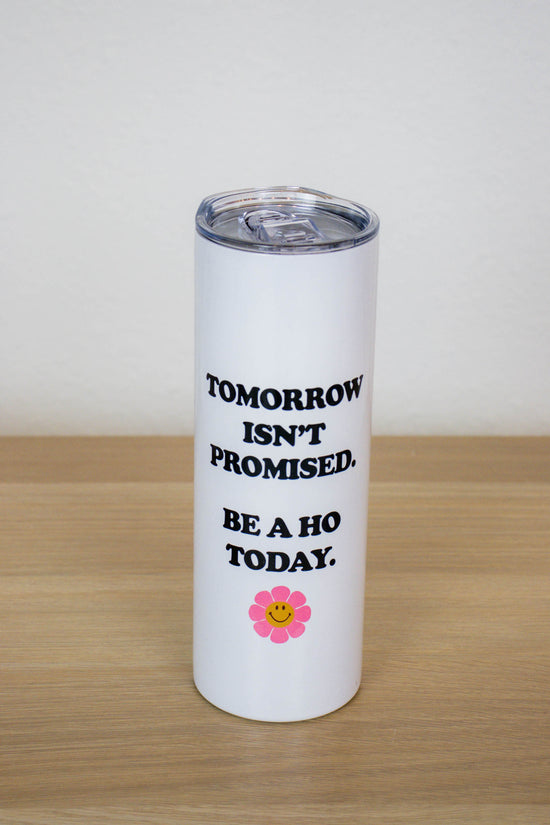 Tomorrow Isn't Promised Be A Ho Today Tall Travel Cup